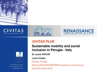 CIVITAS PLUS Sustainable mobility and social inclusion in Perugia - Italy Dr Laurie PICKUP