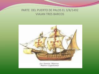 PARTE DEL PUERTO DE PALOS EL 3/8/1492 VIAJAN TRES BARCOS