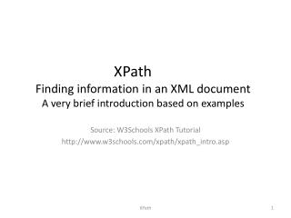 XPath	 Finding information in an XML document A very brief introduction based on examples