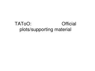 TAToO: Official plots/supporting material