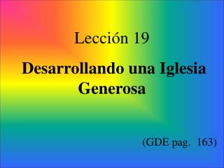 Lección 19 Desarrollando una Iglesia Generosa (GDE pag. 163)