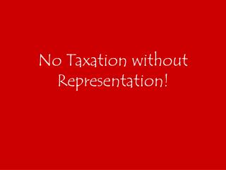 No Taxation without Representation!