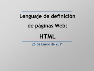Lenguaje de definición de páginas Web: HTML 26 de Enero de 2011