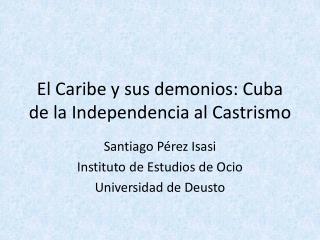 El Caribe y sus demonios: Cuba de la Independencia al Castrismo