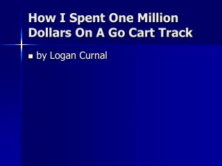 How I Spent One Million Dollars On A Go Cart Track