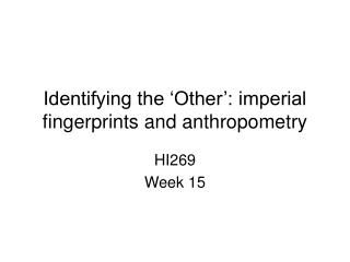 Identifying the ‘Other’: imperial fingerprint s and anthropometry