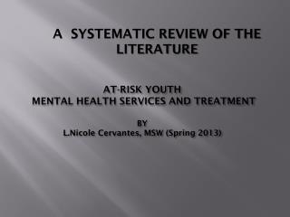 AT-RISK YOUTH MENTAL HEALTH SERVICES AND TREATMENT BY L.Nicole Cervantes, MSW (Spring 2013)