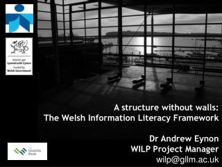A structure without walls: The Welsh Information Literacy Framework Dr Andrew Eynon