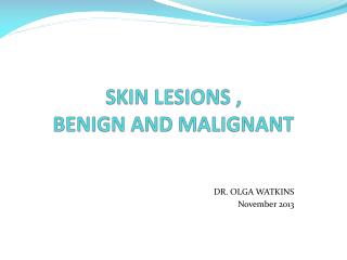 SKIN LESIONS , BENIGN AND MALIGNANT