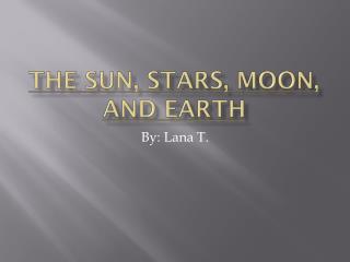 The Sun, Stars, Moon, and Earth