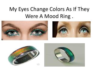 My Eyes Change Colors As If They Were A Mood Ring .