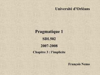 Université d’Orléans Pragmatique 1 SDL502 2007-2008 Chapitre 3 : l’implicite François Nemo