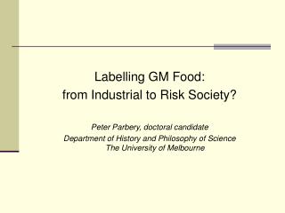 Labelling GM Food: from Industrial to Risk Society? Peter Parbery, doctoral candidate