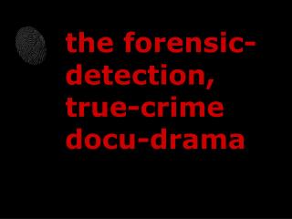 the forensic-detection, true-crime docu-drama
