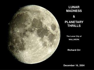 LUNAR MADNESS &amp; PLANETARY THRILLS The Lunar City of WALLWERK Richard Orr December 16, 2004