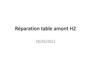 Réparation table amont H2