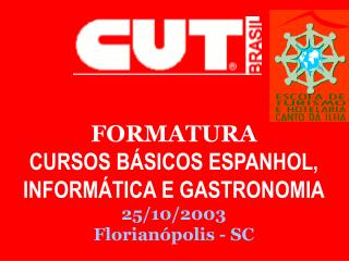 FORMATURA CURSOS BÁSICOS ESPANHOL, INFORMÁTICA E GASTRONOMIA 25/10/2003 Florianópolis - SC