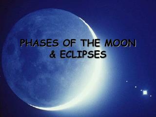 PHASES OF THE MOON &amp; ECLIPSES