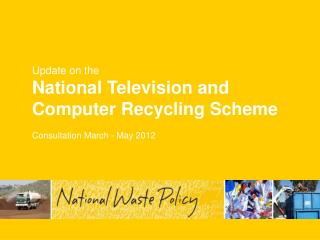 Update on the National Television and Computer Recycling Scheme Consultation March - May 2012