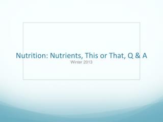Nutrition: Nutrients, This or That, Q &amp; A