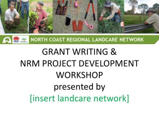 GRANT WRITING &amp; NRM PROJECT DEVELOPMENT WORKSHOP presented by [insert landcare network]