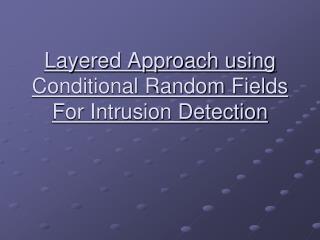 Layered Approach using Conditional Random Fields For Intrusion Detection