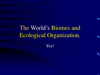 The World’s Biomes and Ecological Organization.