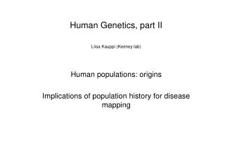 Human Genetics, part II Liisa Kauppi (Keeney lab) Human populations: origins