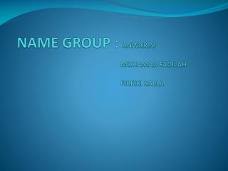 NAME GROUP : ANWAR.M MUHAMAD FADILAH FIRIZKI KALLA