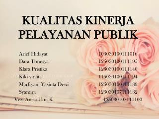 KUALITAS KINERJA PELAYANAN PUBLIK Arief Hidayat				105030100111016