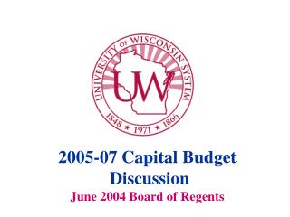 2005-07 Capital Budget Discussion June 2004 Board of Regents