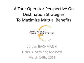 A Tour Operator Perspective On Destination Strategies To Maximize Mutual Benefits