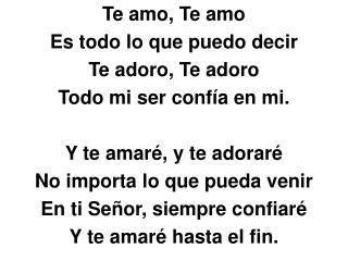 Te amo, Te amo Es todo lo que puedo decir Te adoro, Te adoro Todo mi ser confía en mi.