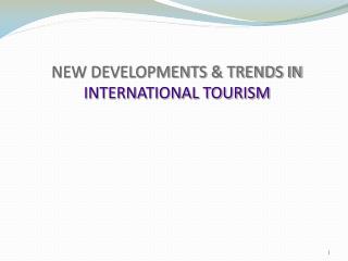 NEW DEVELOPMENTS &amp; TRENDS IN INTERNATIONAL TOURISM