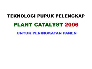 TEKNOLOGI PUPUK PELENGKAP PLANT CATALYST 2006 UNTUK PENINGKATAN PANEN