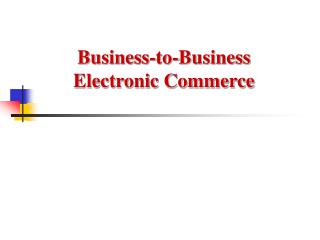 Business-to-Business Electronic Commerce