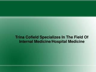 Trina Cofield Specializes In The Field Of Internal Medicine/