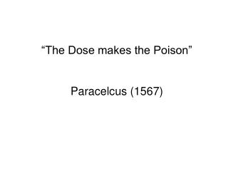 “The Dose makes the Poison” Paracelcus (1567)