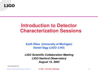 Introduction to Detector Characterization Sessions Keith Riles (University of Michigan)