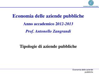 Economia delle aziende pubbliche Anno accademico 2 012-2013 Prof. Antonello Zangrandi