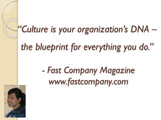 “Culture is your organization’s DNA – the blueprint for everything you do.”