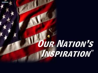 “Our Nation’s Inspiration”