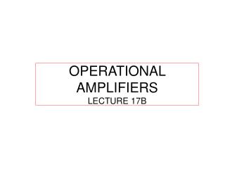 OPERATIONAL AMPLIFIERS LECTURE 17B