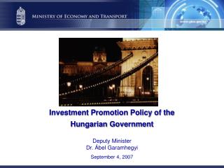 Investment Promotion Policy of the Hungarian Government Deputy Minister D r. Ábel Garamhegyi