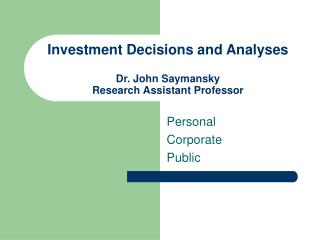 Investment Decisions and Analyses Dr. John Saymansky Research Assistant Professor