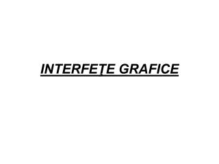 INTERFEŢE GRAFICE