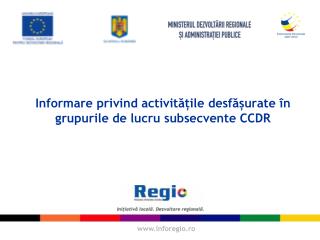 Informare privind activitățile desfășurate în grupurile de lucru subsecvente CCDR