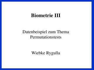 Biometrie III Datenbeispiel zum Thema Permutationstests Wiebke Rygulla