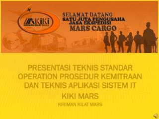 PRESENTASI TEKNIS STANDAR OPERATION PROSEDUR KEMITRAAN DAN TEKNIS APLIKASI SISTEM IT KIKI MARS