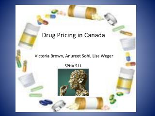 Drug Pricing in Canada Victoria Brown, Anureet Sohi, Lisa Weger SPHA 511
